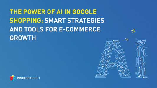 The Power of AI in Google Shopping: Smart Strategies and Tools for E-commerce Growth